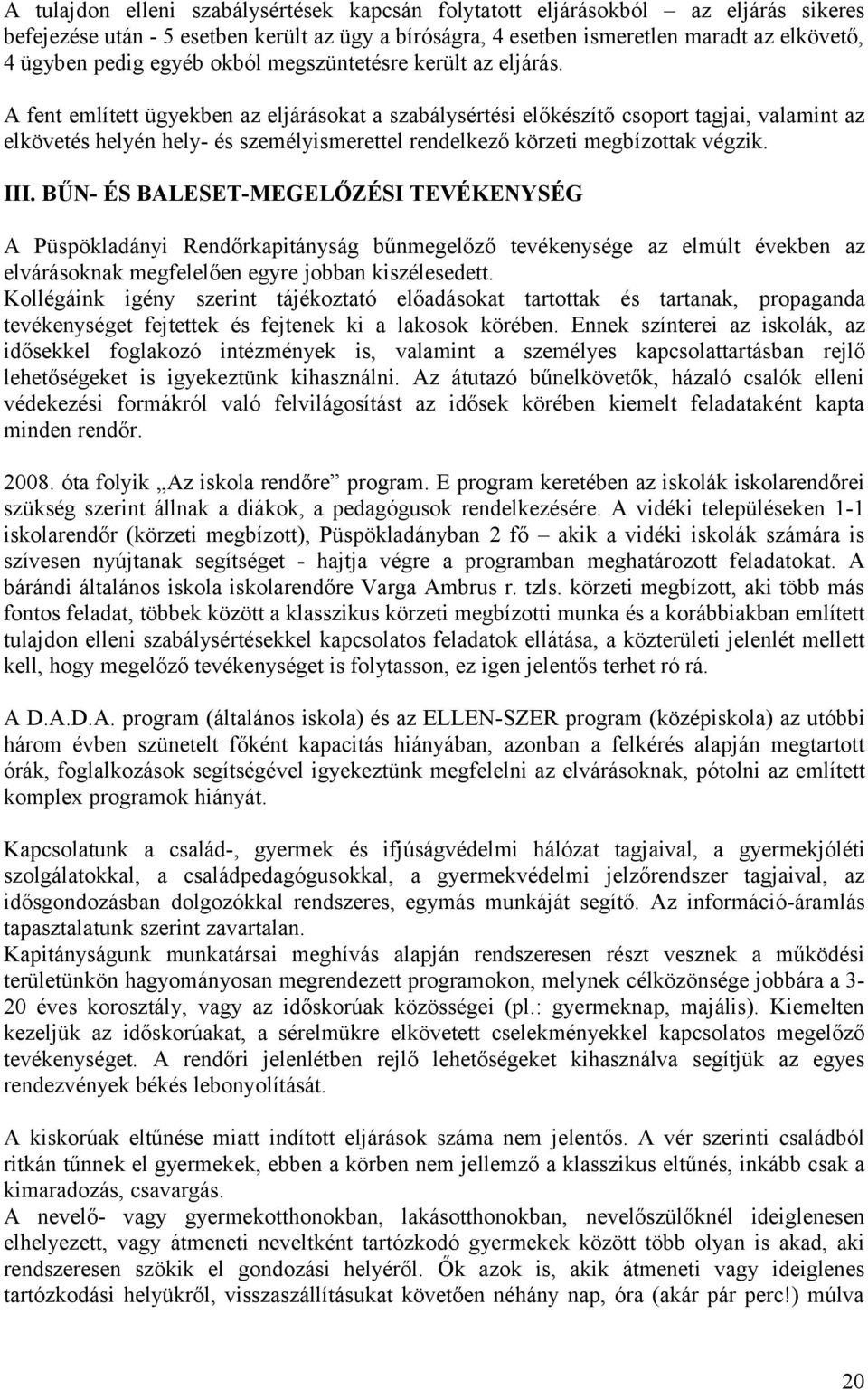 A fent említett ügyekben az eljárásokat a szabálysértési előkészítő csoport tagjai, valamint az elkövetés helyén hely- és személyismerettel rendelkező körzeti megbízottak végzik. III.