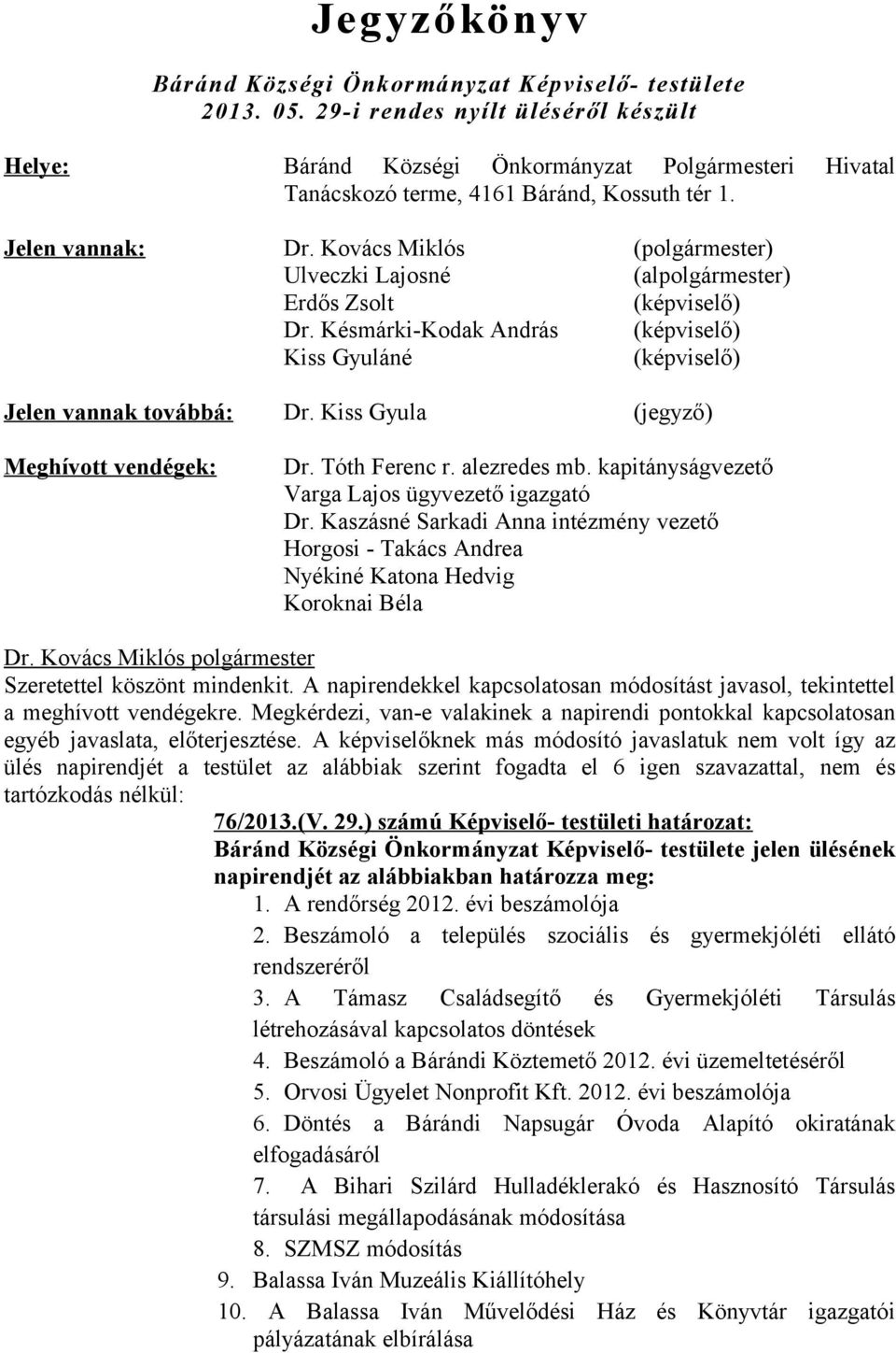 Kiss Gyula (jegyző) Meghívott vendégek: Dr. Tóth Ferenc r. alezredes mb. kapitányságvezető Varga Lajos ügyvezető igazgató Dr.