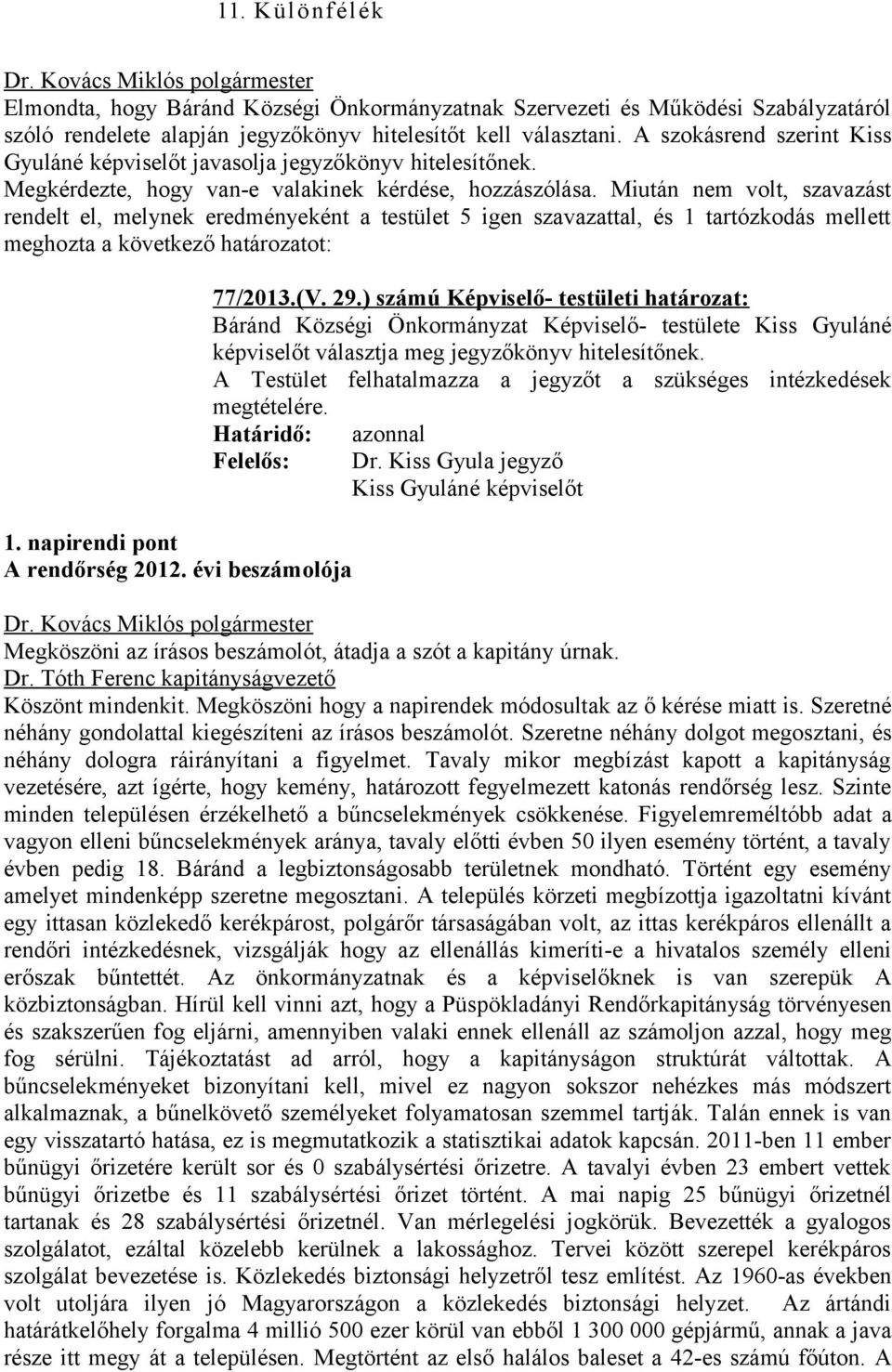 A szokásrend szerint Kiss Gyuláné képviselőt javasolja jegyzőkönyv hitelesítőnek. Megkérdezte, hogy van-e valakinek kérdése, hozzászólása.