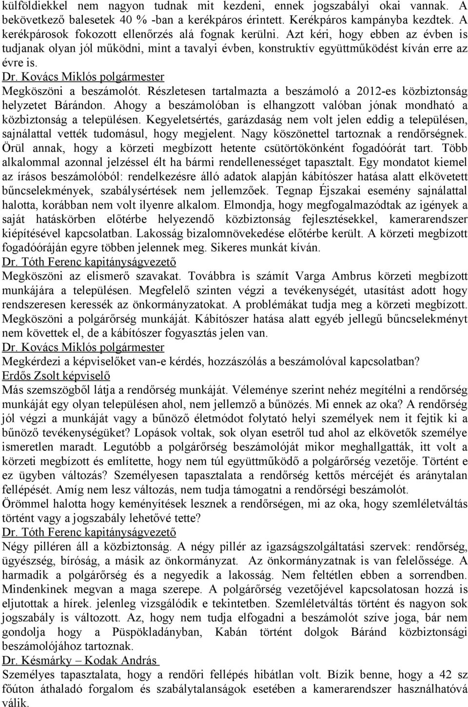 Kovács Miklós polgármester Megköszöni a beszámolót. Részletesen tartalmazta a beszámoló a 2012-es közbiztonság helyzetet Bárándon.
