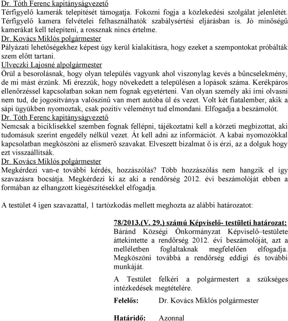 Kovács Miklós polgármester Pályázati lehetőségekhez képest úgy kerül kialakításra, hogy ezeket a szempontokat próbálták szem előtt tartani.