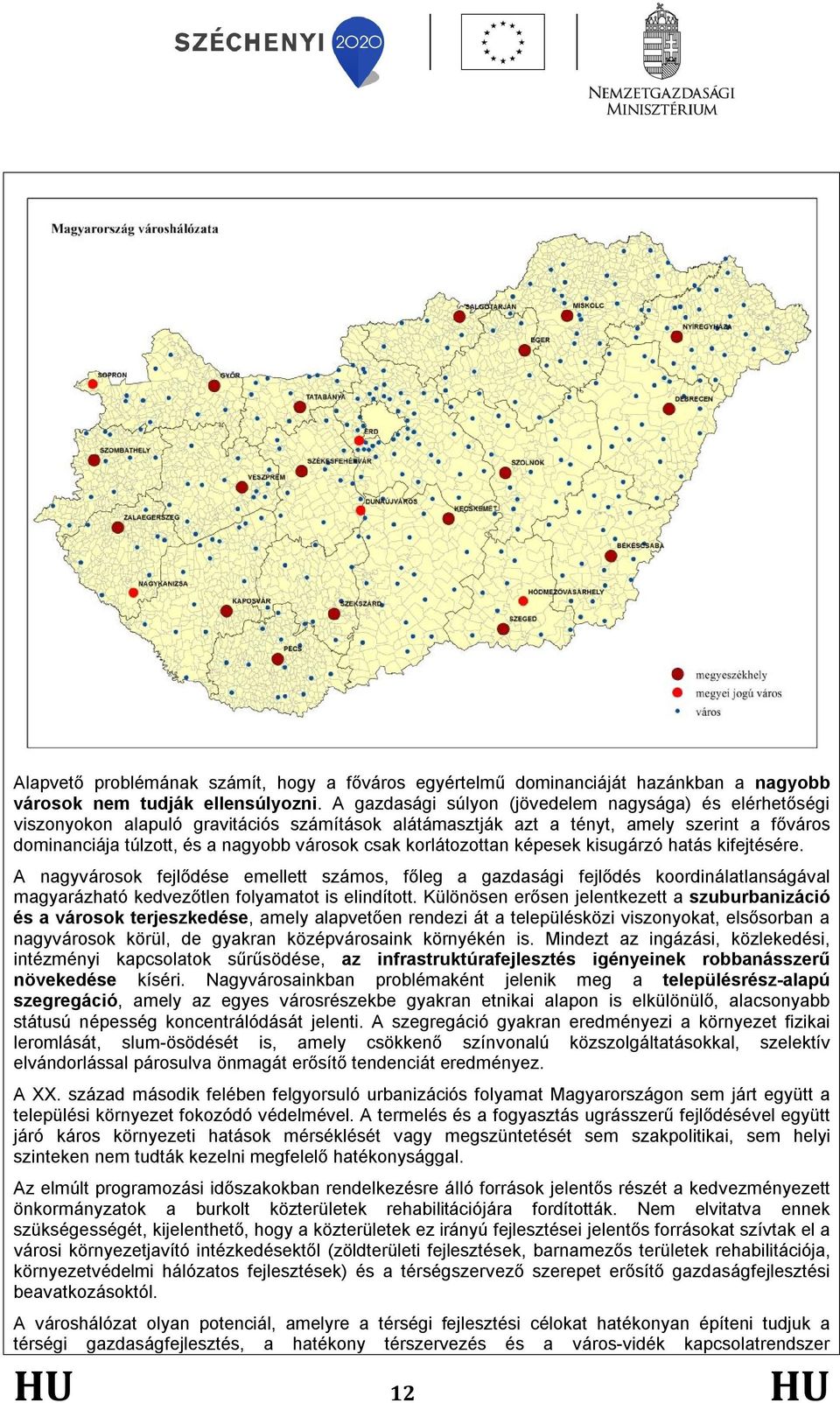 korlátozottan képesek kisugárzó hatás kifejtésére. A nagyvárosok fejlődése emellett számos, főleg a gazdasági fejlődés koordinálatlanságával magyarázható kedvezőtlen folyamatot is elindított.