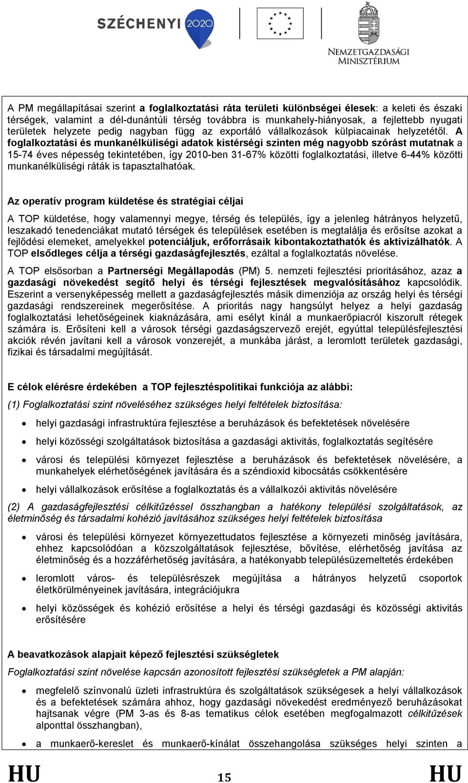 A foglalkoztatási és munkanélküliségi adatok kistérségi szinten még nagyobb szórást mutatnak a 15-74 éves népesség tekintetében, így 2010-ben 31-67% közötti foglalkoztatási, illetve 6-44% közötti
