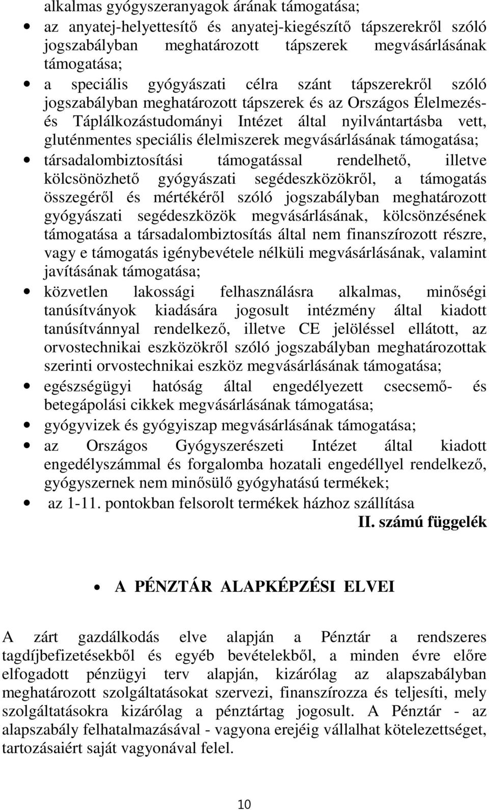 megvásárlásának támogatása; társadalombiztosítási támogatással rendelhető, illetve kölcsönözhető gyógyászati segédeszközökről, a támogatás összegéről és mértékéről szóló jogszabályban meghatározott