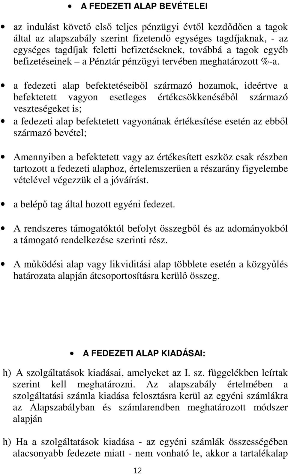 a fedezeti alap befektetéseiből származó hozamok, ideértve a befektetett vagyon esetleges értékcsökkenéséből származó veszteségeket is; a fedezeti alap befektetett vagyonának értékesítése esetén az