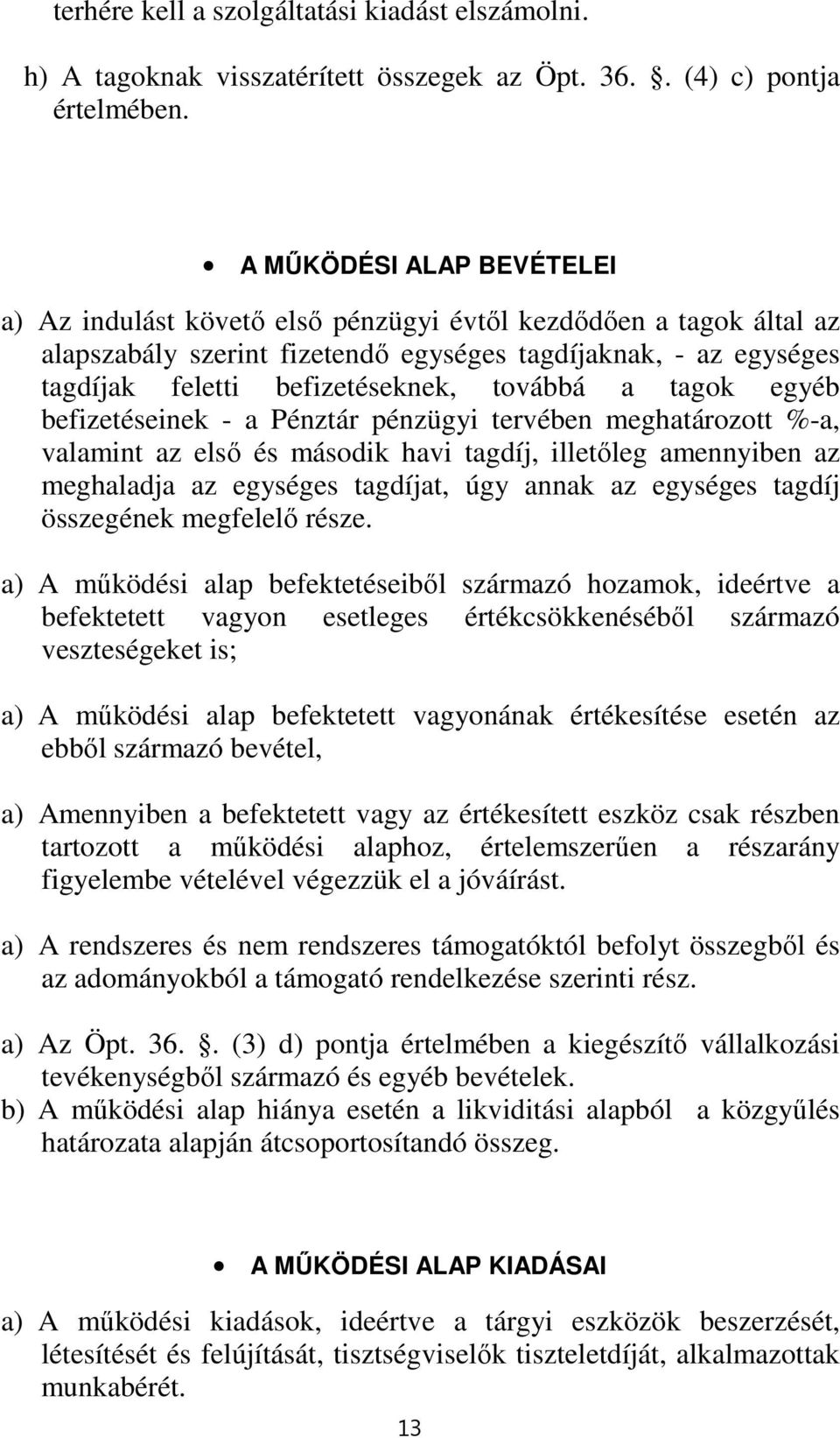 továbbá a tagok egyéb befizetéseinek - a Pénztár pénzügyi tervében meghatározott %-a, valamint az első és második havi tagdíj, illetőleg amennyiben az meghaladja az egységes tagdíjat, úgy annak az