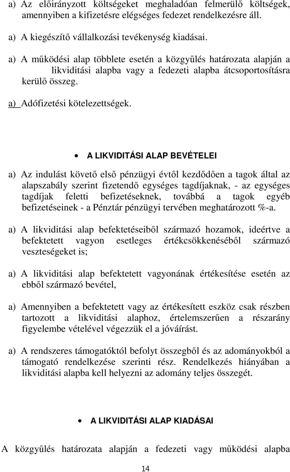 A LIKVIDITÁSI ALAP BEVÉTELEI a) Az indulást követő első pénzügyi évtől kezdődően a tagok által az alapszabály szerint fizetendő egységes tagdíjaknak, - az egységes tagdíjak feletti befizetéseknek,