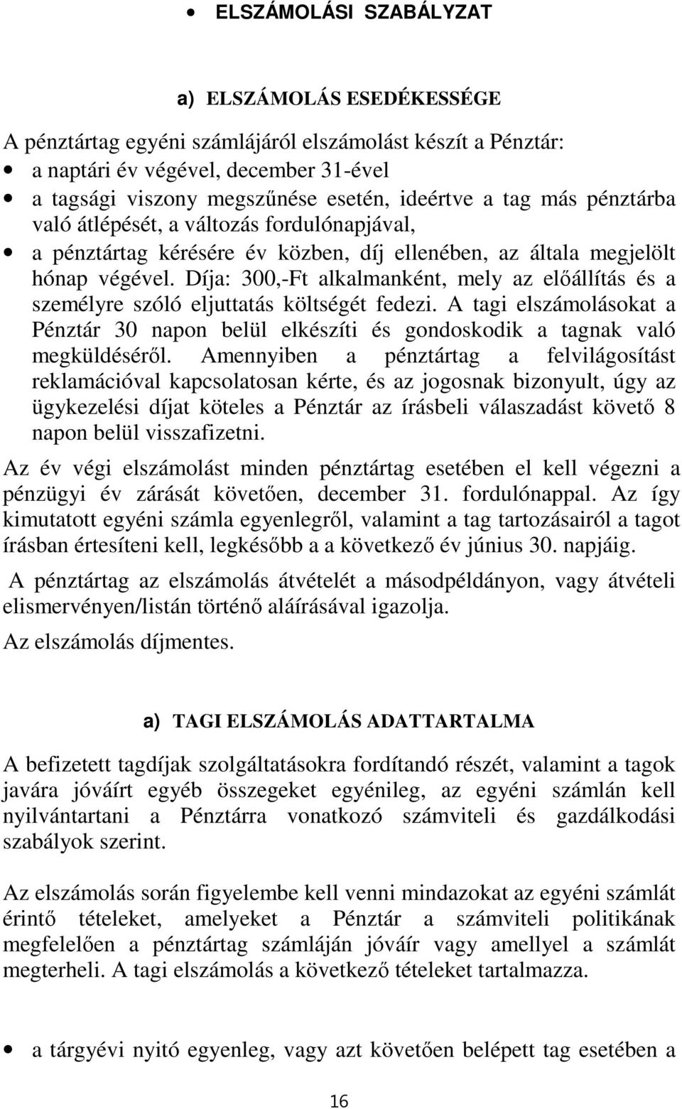 Díja: 300,-Ft alkalmanként, mely az előállítás és a személyre szóló eljuttatás költségét fedezi. A tagi elszámolásokat a Pénztár 30 napon belül elkészíti és gondoskodik a tagnak való megküldéséről.