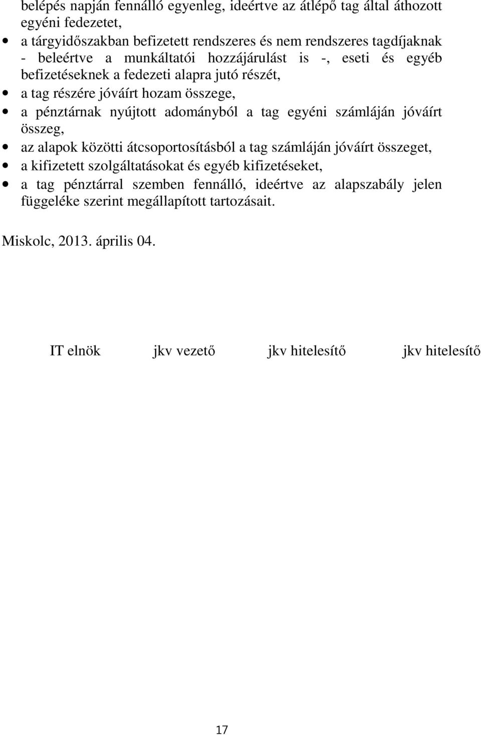 egyéni számláján jóváírt összeg, az alapok közötti átcsoportosításból a tag számláján jóváírt összeget, a kifizetett szolgáltatásokat és egyéb kifizetéseket, a tag