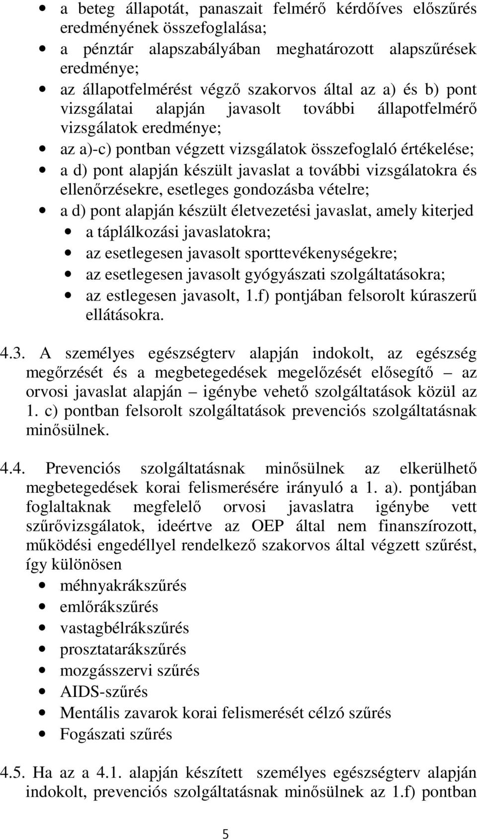 vizsgálatokra és ellenőrzésekre, esetleges gondozásba vételre; a d) pont alapján készült életvezetési javaslat, amely kiterjed a táplálkozási javaslatokra; az esetlegesen javasolt