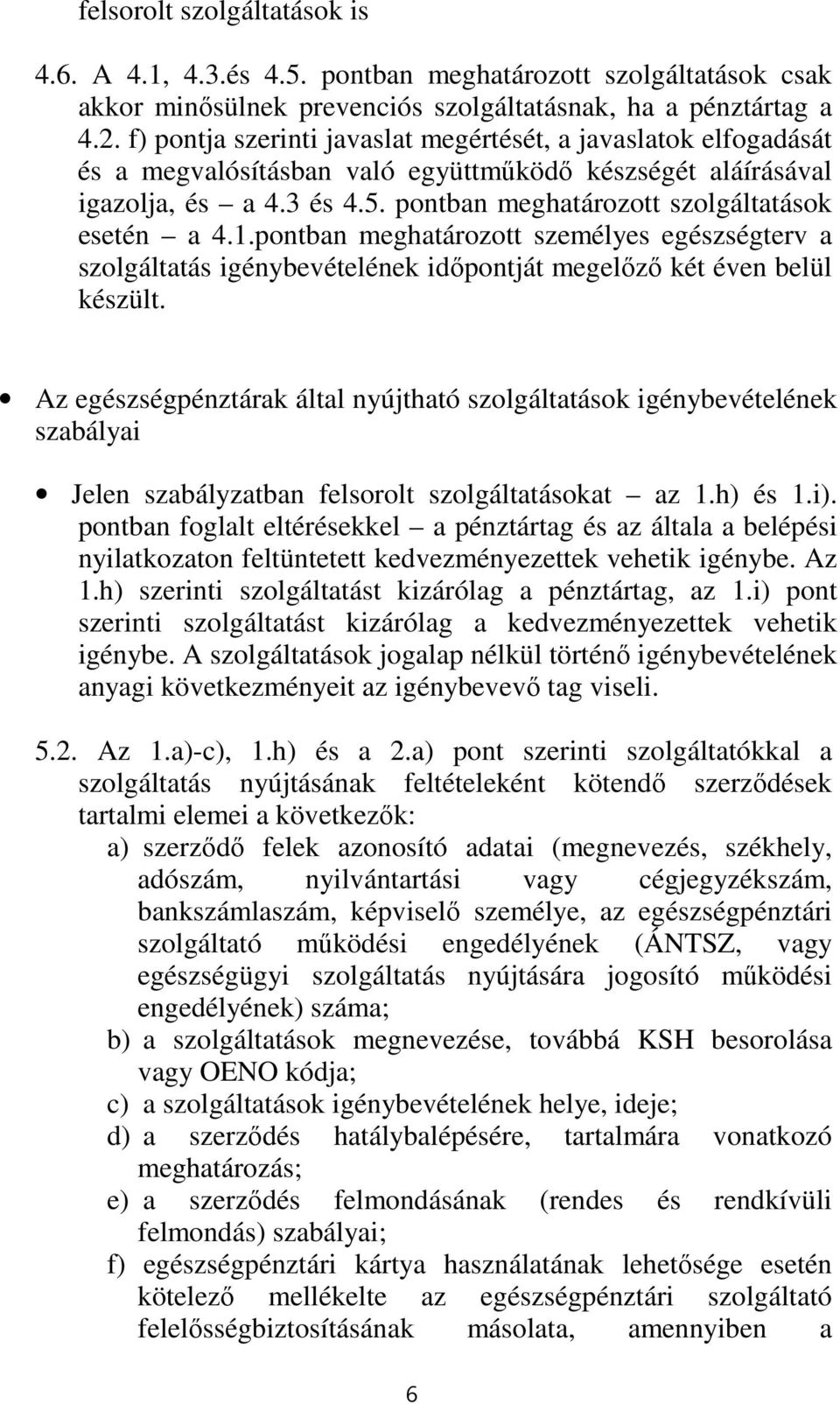 pontban meghatározott szolgáltatások esetén a 4.1.pontban meghatározott személyes egészségterv a szolgáltatás igénybevételének időpontját megelőző két éven belül készült.