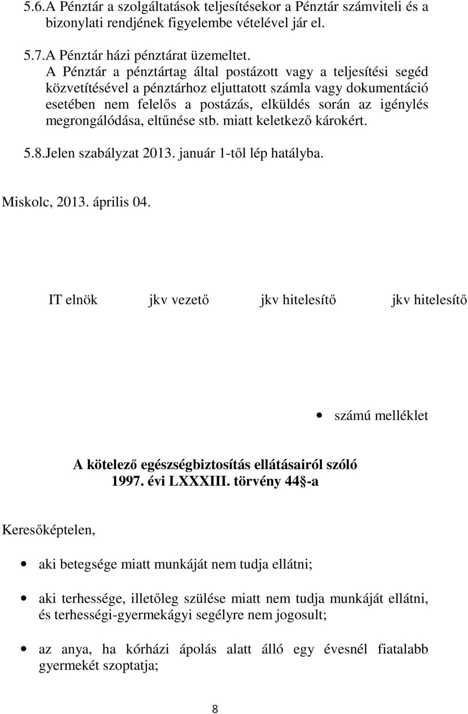 megrongálódása, eltűnése stb. miatt keletkező károkért. 5.8.Jelen szabályzat 2013. január 1-től lép hatályba. Miskolc, 2013. április 04.