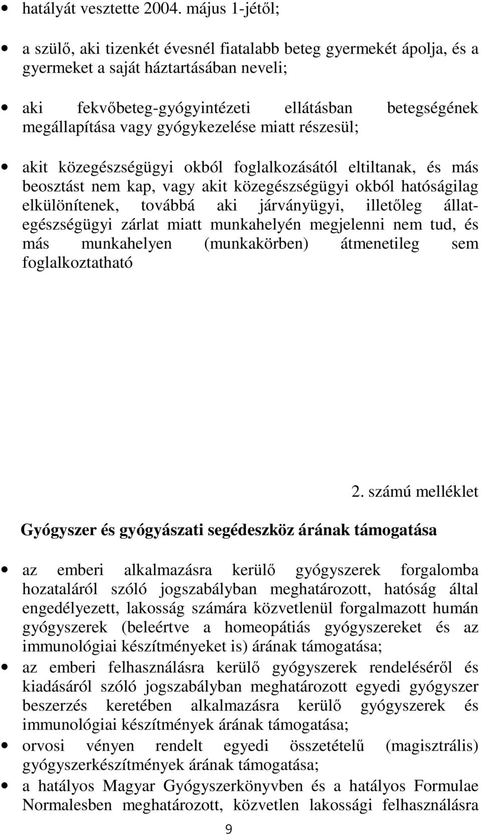 gyógykezelése miatt részesül; akit közegészségügyi okból foglalkozásától eltiltanak, és más beosztást nem kap, vagy akit közegészségügyi okból hatóságilag elkülönítenek, továbbá aki járványügyi,