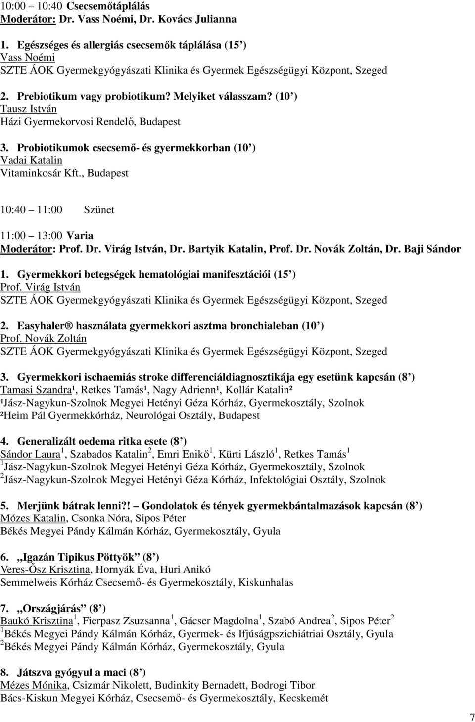 , Budapest 10:40 11:00 Szünet 11:00 13:00 Varia Moderátor: Prof. Dr. Virág István, Dr. Bartyik Katalin, Prof. Dr. Novák Zoltán, Dr. Baji Sándor 1.