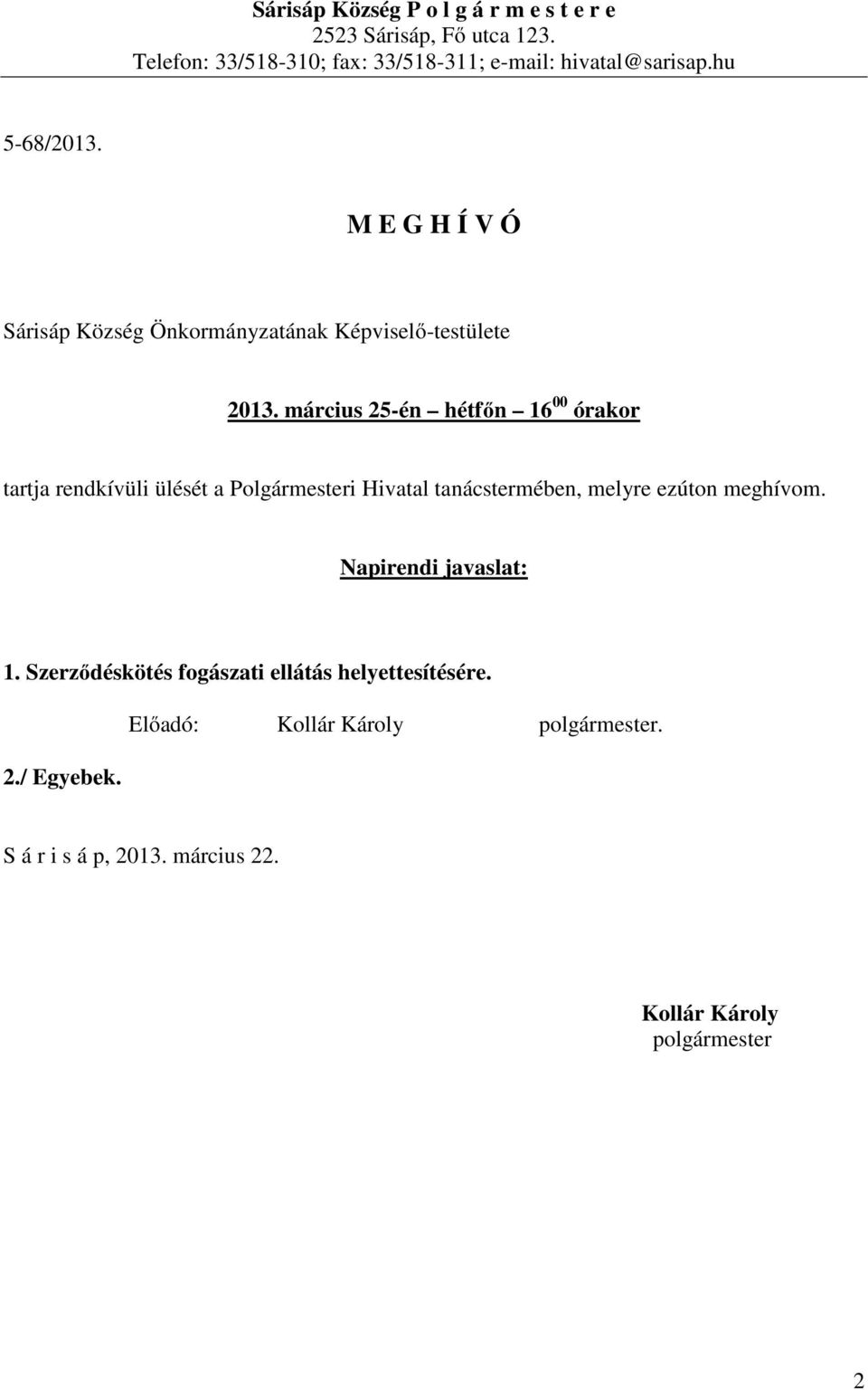 március 25-én hétfőn 16 00 órakor tartja rendkívüli ülését a Polgármesteri Hivatal tanácstermében, melyre ezúton meghívom.