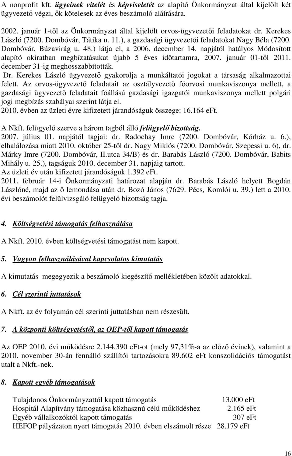 48.) látja el, a 2006. december 14. napjától hatályos Módosított alapító okiratban megbízatásukat újabb 5 éves idıtartamra, 2007. január 01-tıl 2011. december 31-ig meghosszabbították. Dr.