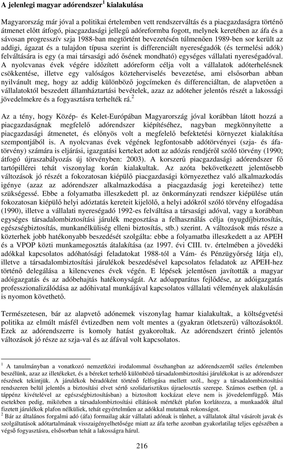 nyereségadók (és termelési adók) felváltására is egy (a mai társasági adó ősének mondható) egységes vállalati nyereségadóval.