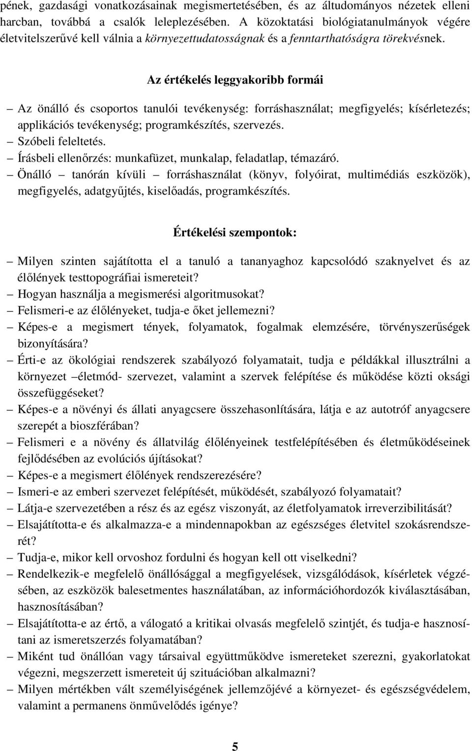 Az értékelés leggyakoribb formái Az önálló és csoportos tanulói tevékenység: forráshasználat; megfigyelés; kísérletezés; applikációs tevékenység; programkészítés, szervezés. Szóbeli feleltetés.