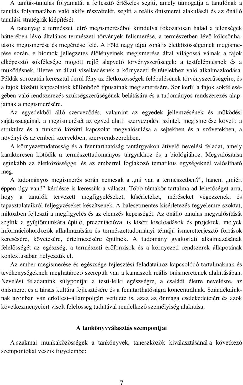 A tananyag a természet leíró megismeréséből kiindulva fokozatosan halad a jelenségek hátterében lévő általános természeti törvények felismerése, a természetben lévő kölcsönhatások megismerése és