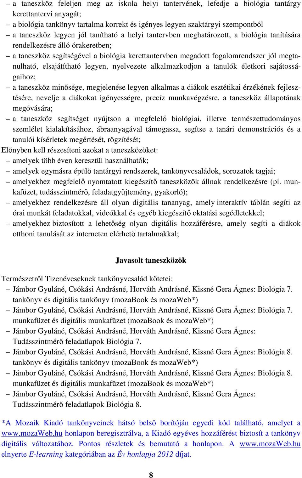 megtanulható, elsajátítható legyen, nyelvezete alkalmazkodjon a tanulók életkori sajátosságaihoz; a taneszköz minősége, megjelenése legyen alkalmas a diákok esztétikai érzékének fejlesztésére,