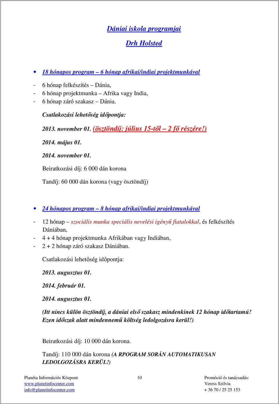 (ösztöndíj: július 15-től 2 fő részére!) 2014. május 01. 2014. november 01.