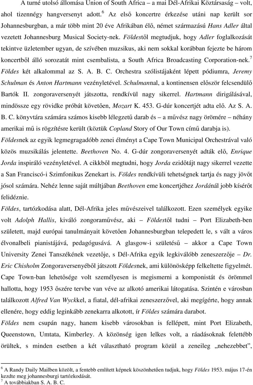 Földestől megtudjuk, hogy Adler foglalkozását tekintve üzletember ugyan, de szívében muzsikus, aki nem sokkal korábban fejezte be három koncertből álló sorozatát mint csembalista, a South Africa