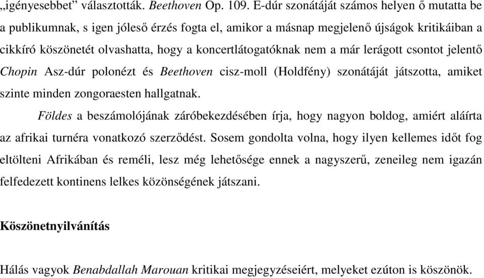a már lerágott csontot jelentő Chopin Asz-dúr polonézt és Beethoven cisz-moll (Holdfény) szonátáját játszotta, amiket szinte minden zongoraesten hallgatnak.