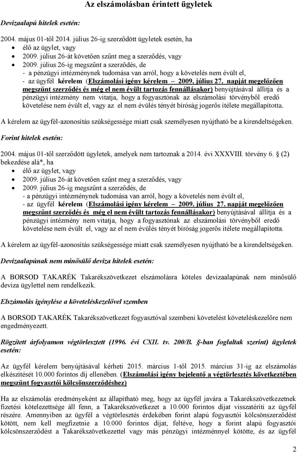 július 26-ig megszűnt a szerződés, de - a pénzügyi intézménynek tudomása van arról, hogy a követelés nem évült el, - az ügyfél kérelem (Elszámolási igény kérelem 2009. július 27.