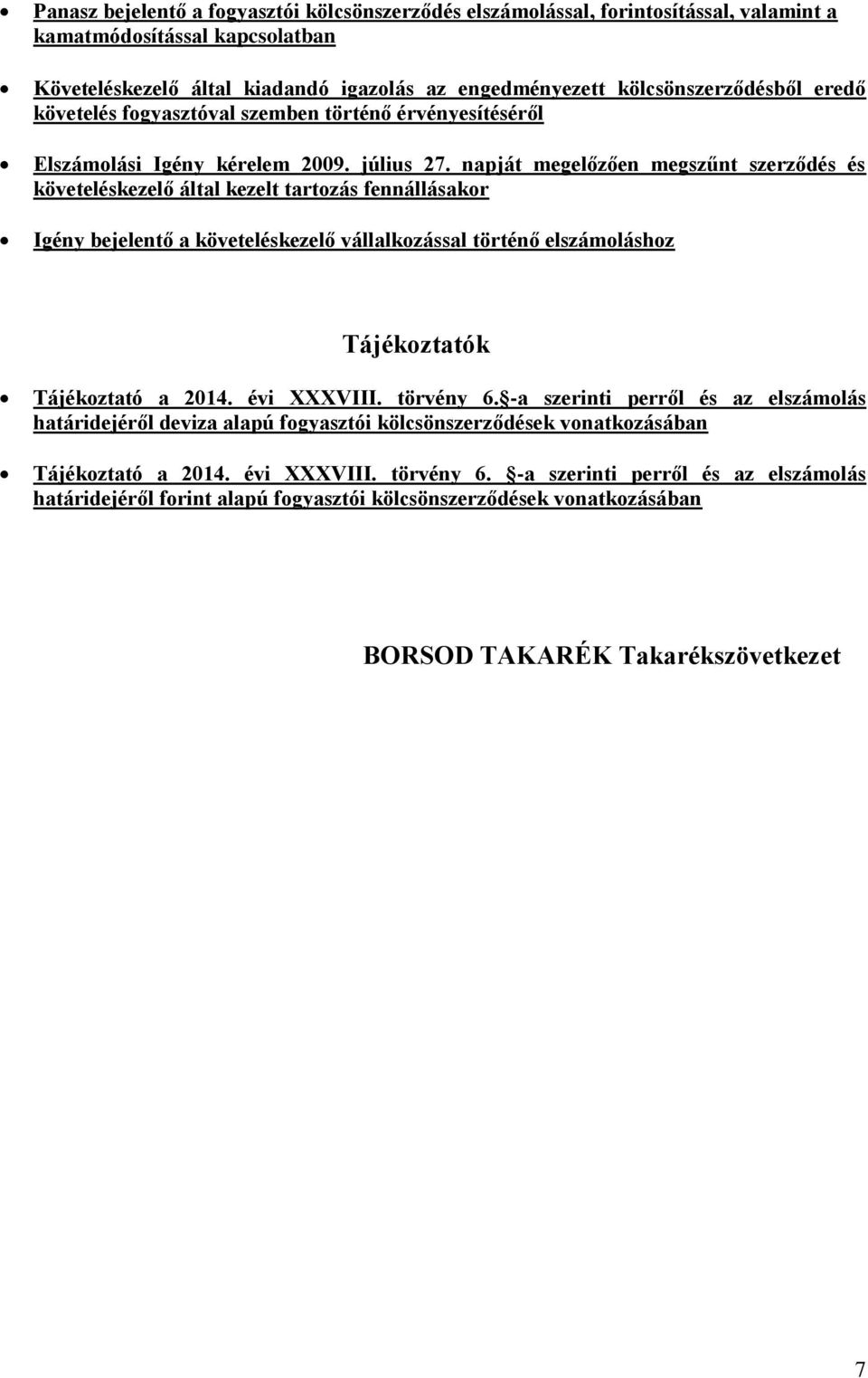 napját megelőzően megszűnt szerződés és követeléskezelő által kezelt tartozás fennállásakor Igény bejelentő a követeléskezelő vállalkozással történő elszámoláshoz Tájékoztatók Tájékoztató a 2014.