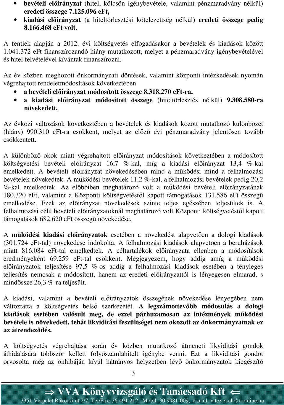 372 eft finanszírozandó hiány mutatkozott, melyet a pénzmaradvány igénybevételével és hitel felvételével kívántak finanszírozni.