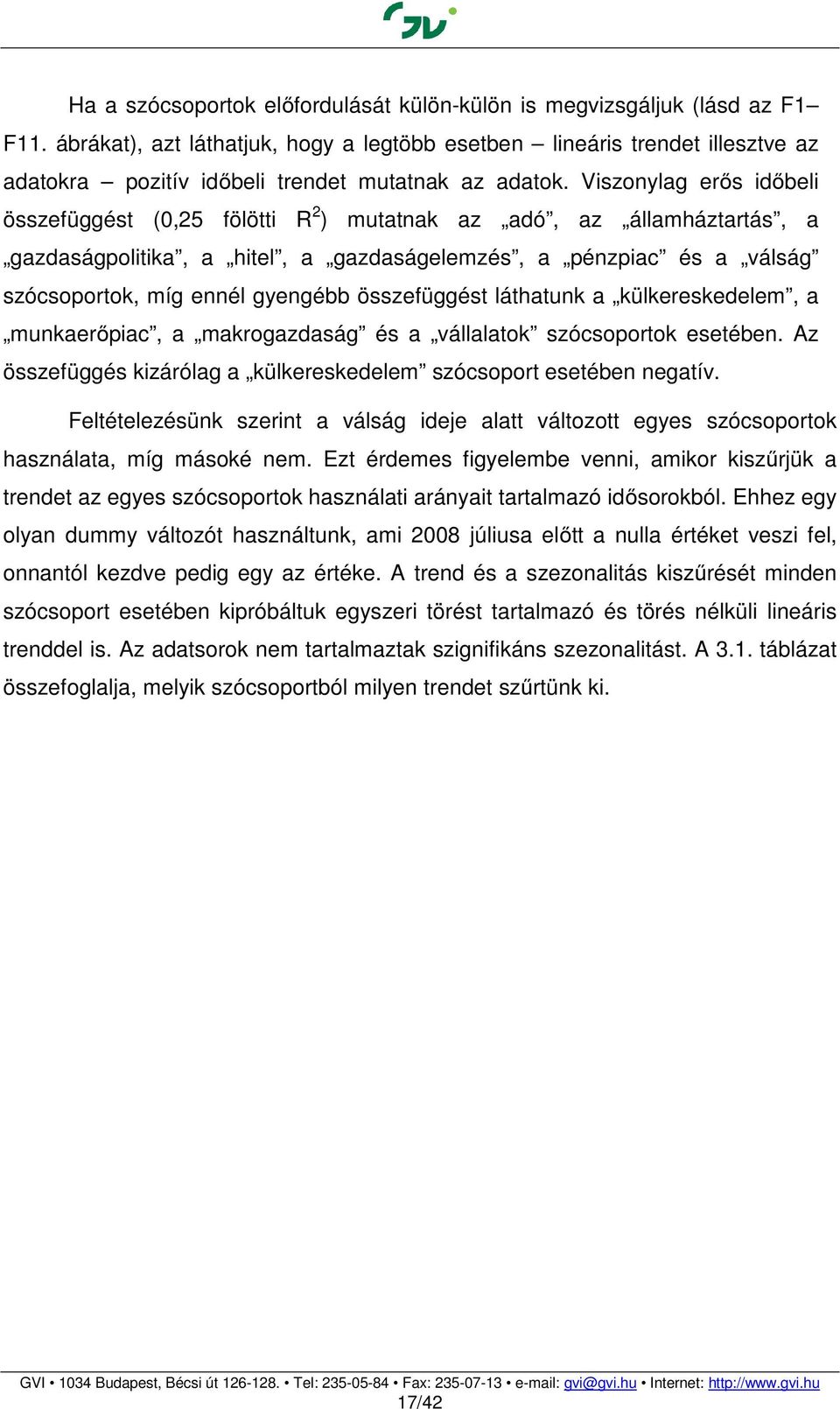Viszonylag erős időbeli összefüggést (,25 fölötti R 2 ) mutatnak az adó, az államháztartás, a gazdaságpolitika, a hitel, a gazdaságelemzés, a pénzpiac és a válság szócsoportok, míg ennél gyengébb