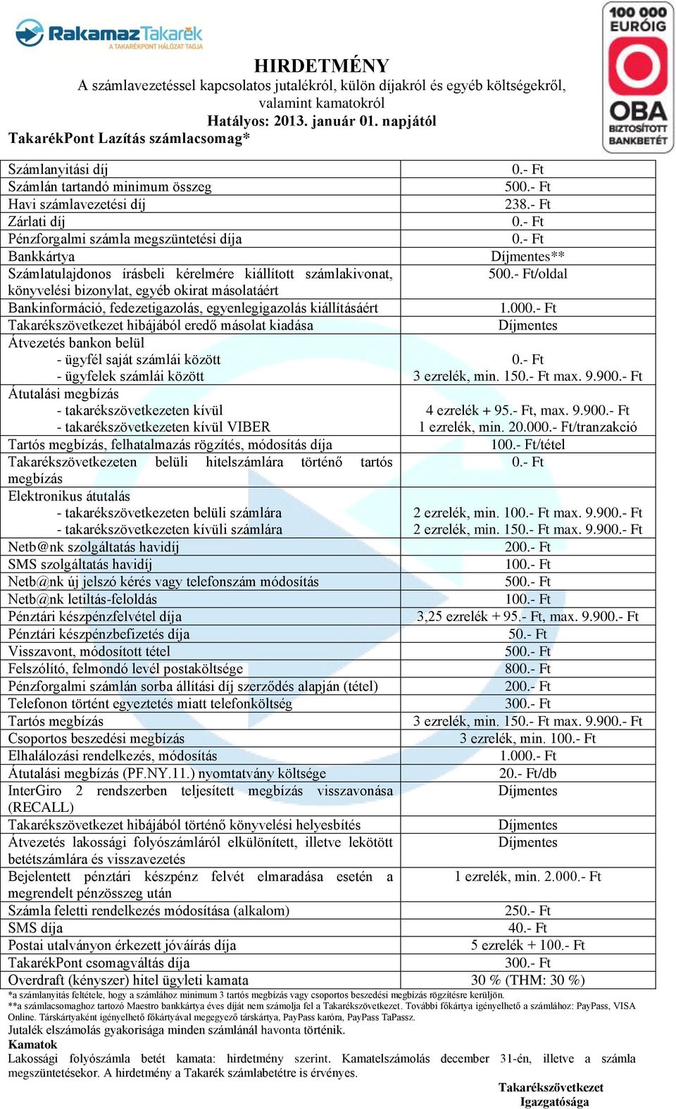 15 max. 9.90 3 ezrelék, min. 10 1.00 2/db Bejelentett pénztári készpénz felvét elmaradása esetén a 1 ezrelék, min. 2.00 25 4 5 ezrelék + 10 30 *a számlanyitás feltétele, hogy a számlához minimum 3 tartós vagy csoportos beszedési rögzítésre kerüljön.