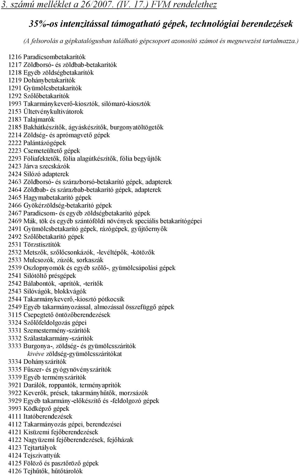 ) 1216 Paradicsombetakarítók 1217 Zöldborsó- és zöldbab-betakarítók 1218 Egyéb zöldségbetakarítók 1219 Dohánybetakarítók 1291 Gyümölcsbetakarítók 1292 Szőlőbetakarítók 1993 Takarmánykeverő-kiosztók,