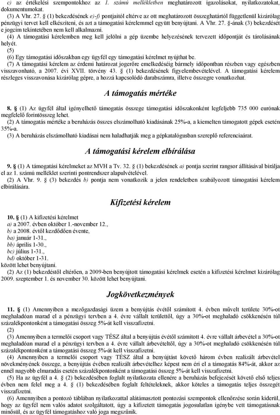 -ának (3) bekezdését e jogcím tekintetében nem kell alkalmazni. (4) A támogatási kérelemben meg kell jelölni a gép üzembe helyezésének tervezett időpontját és tárolásának helyét.