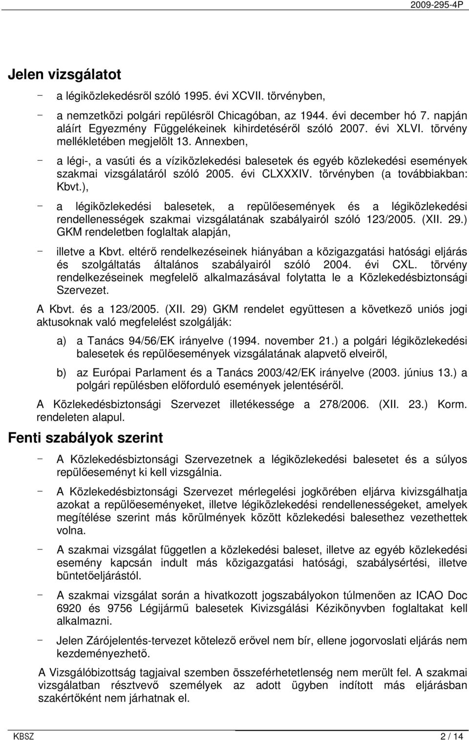 Annexben, - a légi-, a vasúti és a víziközlekedési balesetek és egyéb közlekedési események szakmai vizsgálatáról szóló 2005. évi CLXXXIV. törvényben (a továbbiakban: Kbvt.
