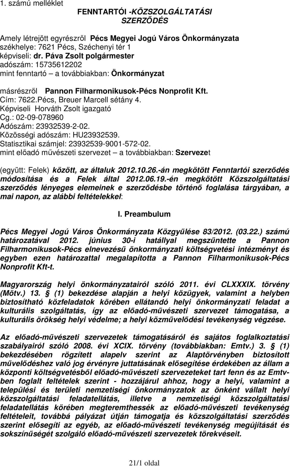 Képviseli Horváth Zsolt igazgató Cg.: 02-09-078960 Adószám: 23932539-2-02. Közösségi adószám: HU23932539. Statisztikai számjel: 23932539-9001-572-02.