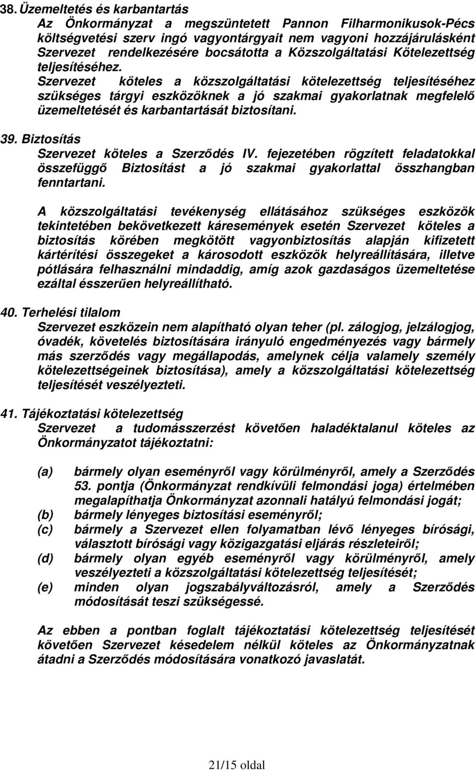 Szervezet köteles a közszolgáltatási kötelezettség teljesítéséhez szükséges tárgyi eszközöknek a jó szakmai gyakorlatnak megfelelő üzemeltetését és karbantartását biztosítani. 39.