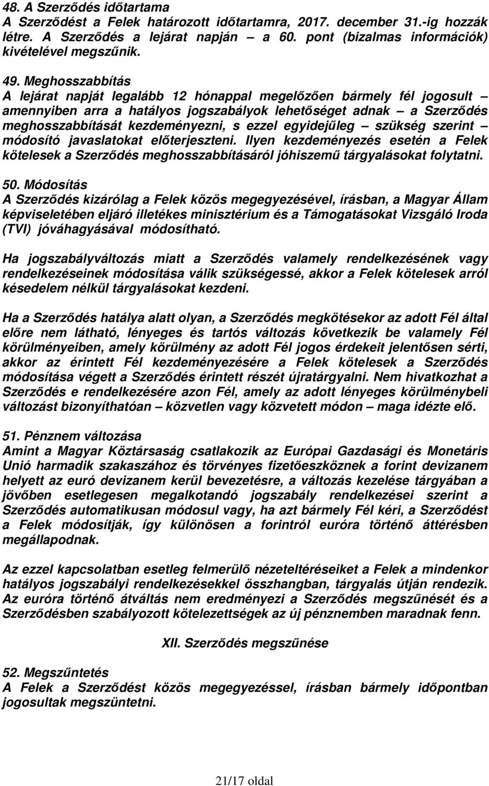 egyidejűleg szükség szerint módosító javaslatokat előterjeszteni. Ilyen kezdeményezés esetén a Felek kötelesek a Szerződés meghosszabbításáról jóhiszemű tárgyalásokat folytatni. 50.