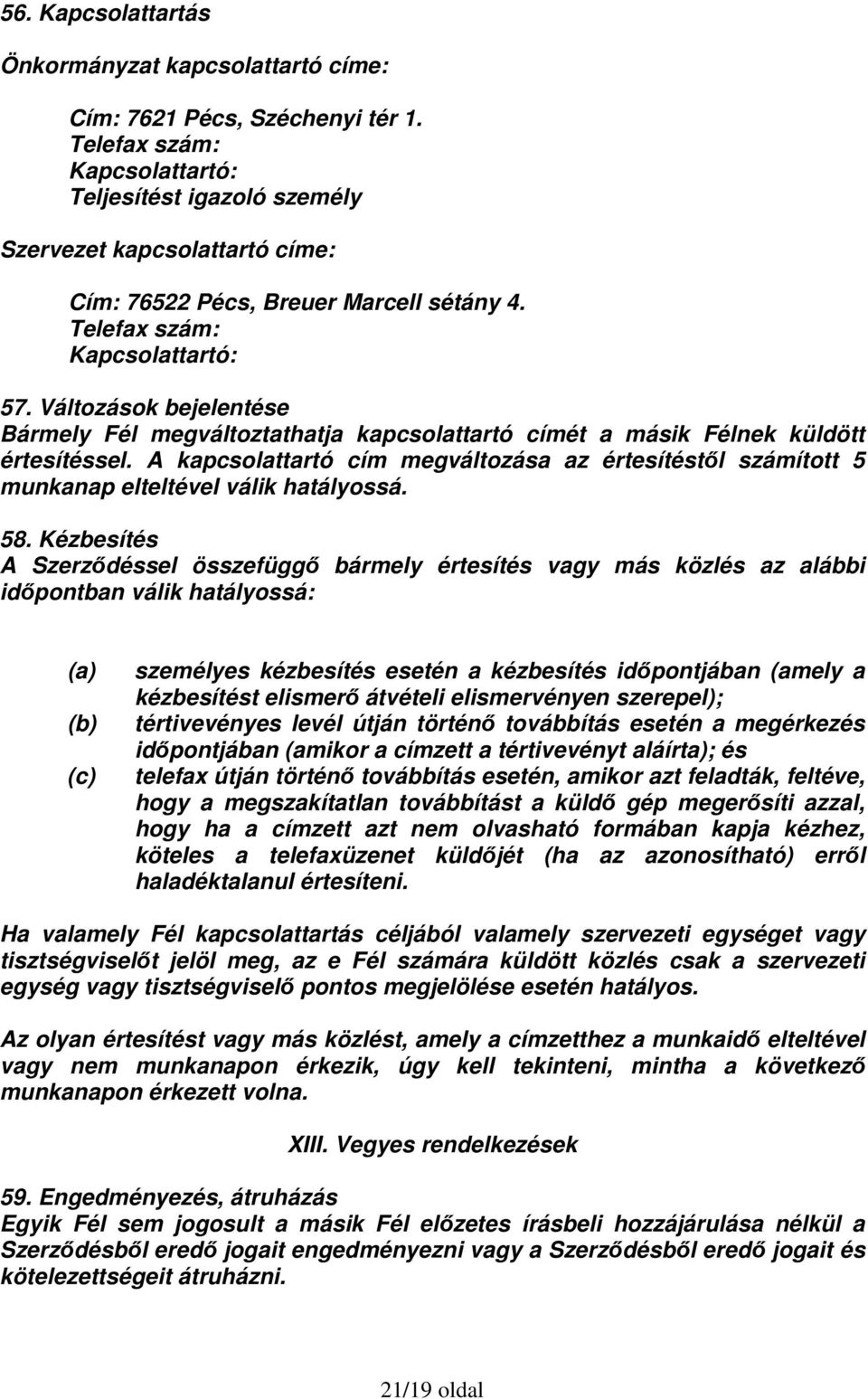Változások bejelentése Bármely Fél megváltoztathatja kapcsolattartó címét a másik Félnek küldött értesítéssel.