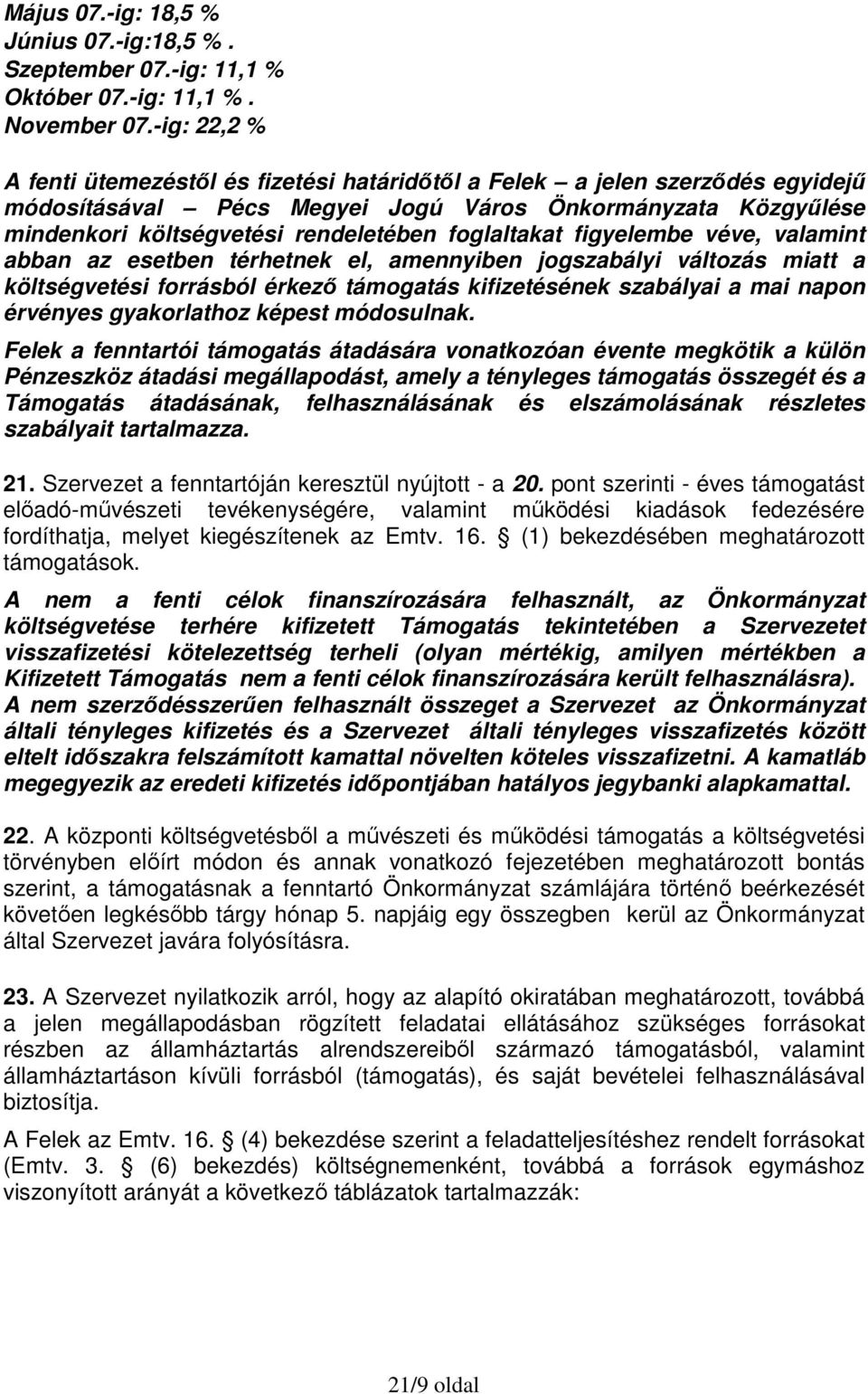 foglaltakat figyelembe véve, valamint abban az esetben térhetnek el, amennyiben jogszabályi változás miatt a költségvetési forrásból érkező támogatás kifizetésének szabályai a mai napon érvényes