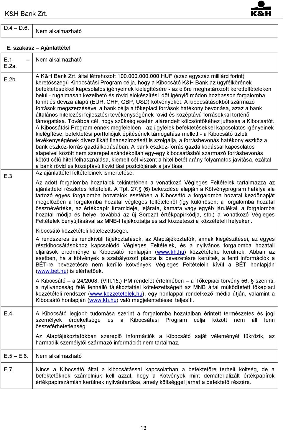 meghatározott keretfeltételeken belül - rugalmasan kezelhető és rövid előkészítési időt igénylő módon hozhasson forgalomba forint és deviza alapú (EUR, CHF, GBP, USD) kötvényeket.