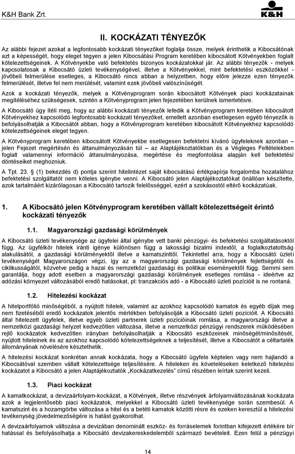 Az alábbi tényezők - melyek kapcsolatosak a Kibocsátó üzleti tevékenységével, illetve a Kötvényekkel, mint befektetési eszközökkel - jövőbeli felmerülése esetleges, a Kibocsátó nincs abban a