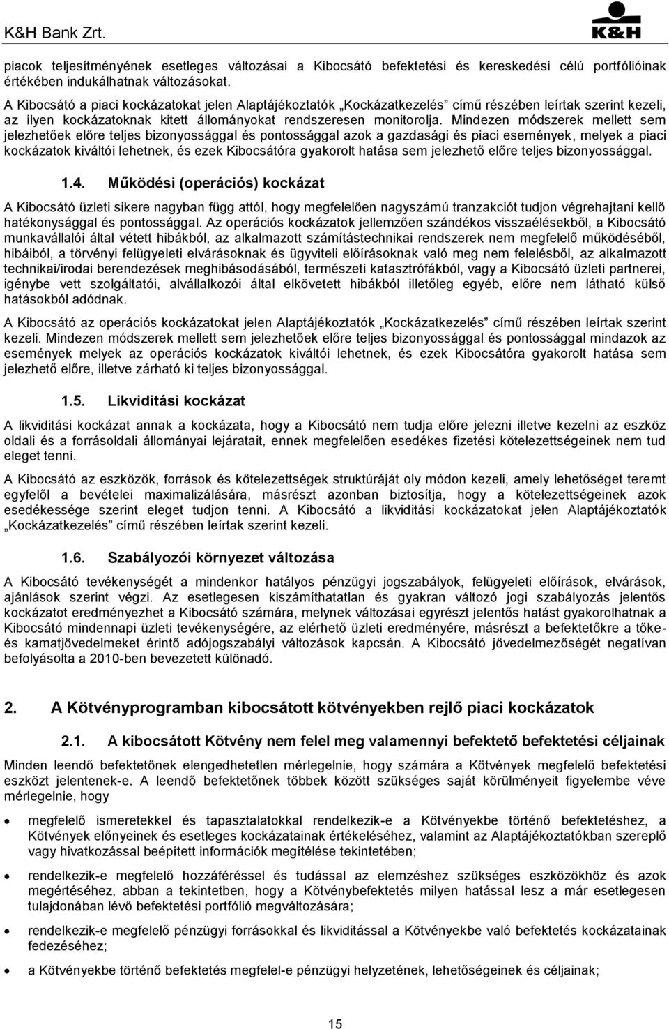 Mindezen módszerek mellett sem jelezhetőek előre teljes bizonyossággal és pontossággal azok a gazdasági és piaci események, melyek a piaci kockázatok kiváltói lehetnek, és ezek Kibocsátóra gyakorolt