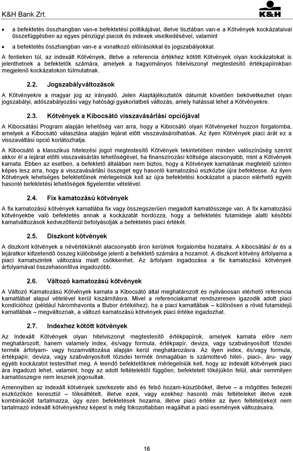 A fentieken túl, az indexált Kötvények, illetve a referencia értékhez kötött Kötvények olyan kockázatokat is jelenthetnek a befektetők számára, amelyek a hagyományos hitelviszonyt megtestesítő
