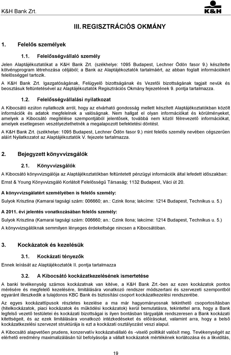 Igazgatóságának, Felügyelő bizottságának és Vezetői bizottságának tagjait nevük és beosztásuk feltüntetésével az Alaptájékoztatók Regisztrációs Okmány fejezetének 9. pontja tartalmazza. 1.2.