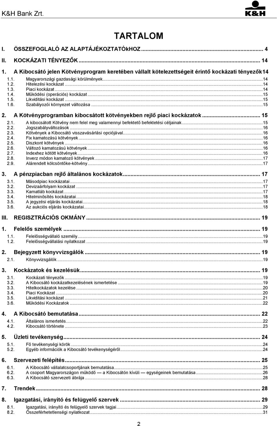 A Kötvényprogramban kibocsátott kötvényekben rejlő piaci kockázatok... 15 2.1. A kibocsátott Kötvény nem felel meg valamennyi befektető befektetési céljainak... 15 2.2. Jogszabályváltozások... 16 2.3.