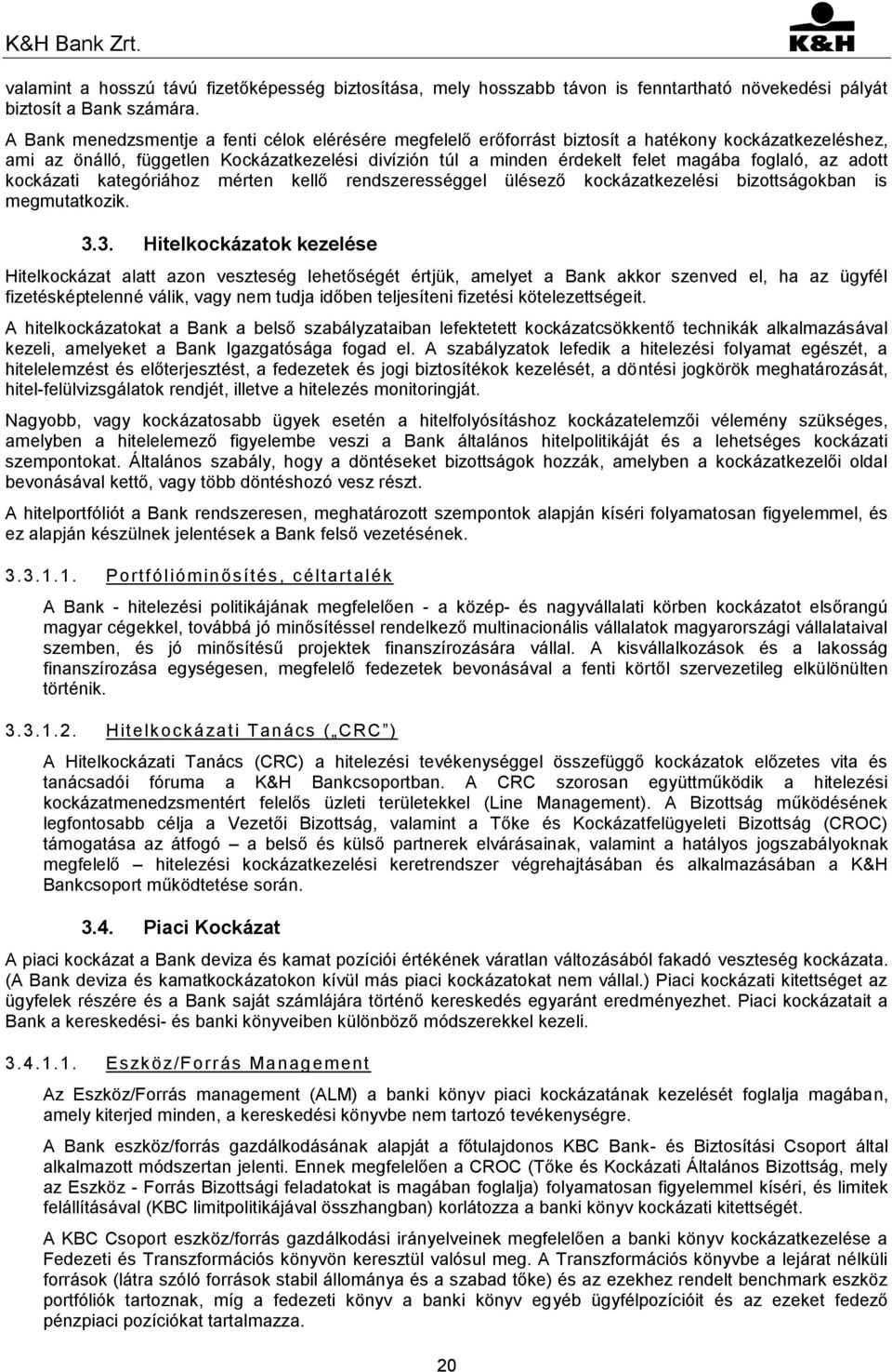 foglaló, az adott kockázati kategóriához mérten kellő rendszerességgel ülésező kockázatkezelési bizottságokban is megmutatkozik. 3.
