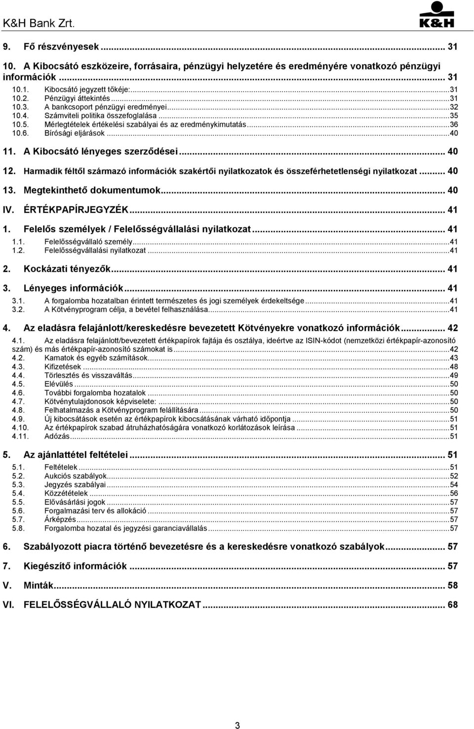 10.6. Bírósági eljárások... 40 11. A Kibocsátó lényeges szerződései... 40 12. Harmadik féltől származó információk szakértői nyilatkozatok és összeférhetetlenségi nyilatkozat... 40 13.