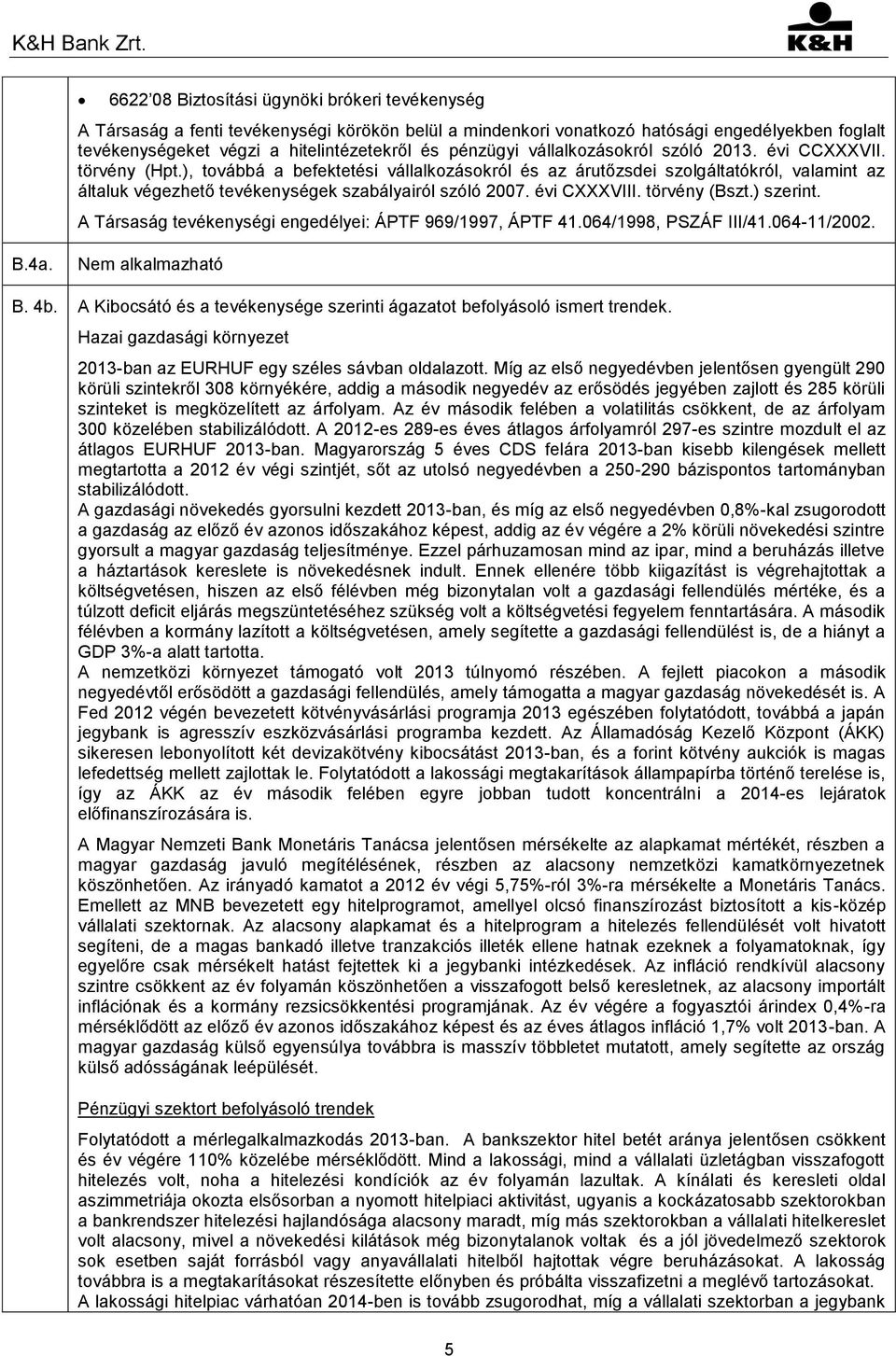 ), továbbá a befektetési vállalkozásokról és az árutőzsdei szolgáltatókról, valamint az általuk végezhető tevékenységek szabályairól szóló 2007. évi CXXXVIII. törvény (Bszt.) szerint.