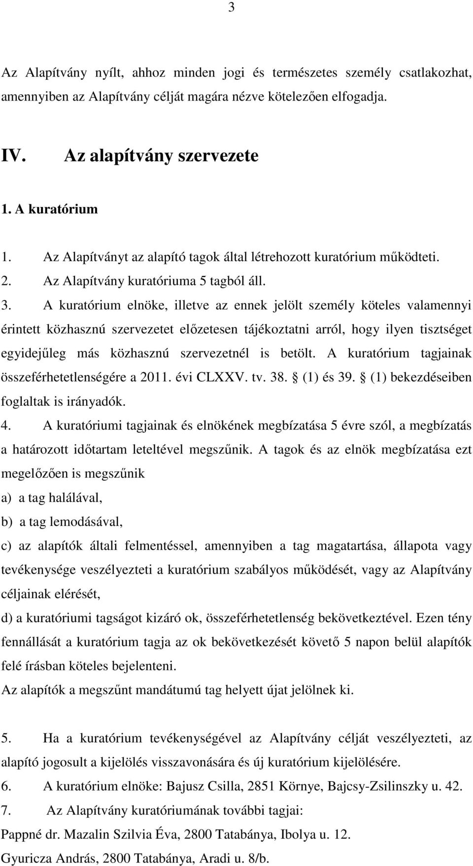 A kuratórium elnöke, illetve az ennek jelölt személy köteles valamennyi érintett közhasznú szervezetet előzetesen tájékoztatni arról, hogy ilyen tisztséget egyidejűleg más közhasznú szervezetnél is